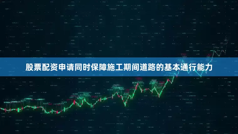 股票配资申请同时保障施工期间道路的基本通行能力