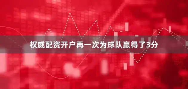 权威配资开户再一次为球队赢得了3分